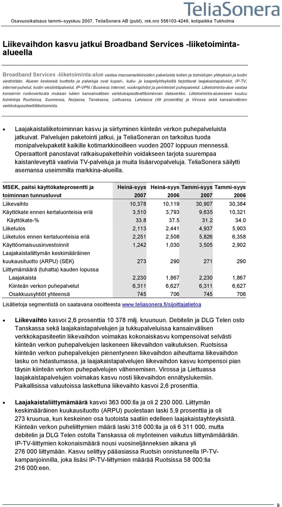 vuokrajohdot ja perinteiset puhepalvelut. Liiketoiminta-alue vastaa konsernin runkoverkosta mukaan lukien kansainvälisen verkkokapasiteettitoiminnan dataverkko.