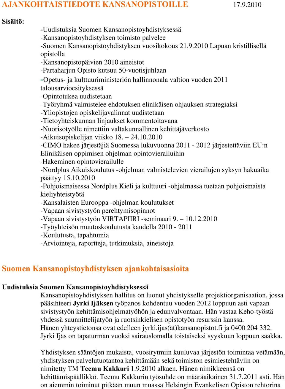 2010 Lapuan kristillisellä opistolla -Kansanopistopäivien 2010 aineistot -Partaharjun Opisto kutsuu 50-vuotisjuhlaan -Opetus- ja kulttuuriministeriön hallinnonala valtion vuoden 2011