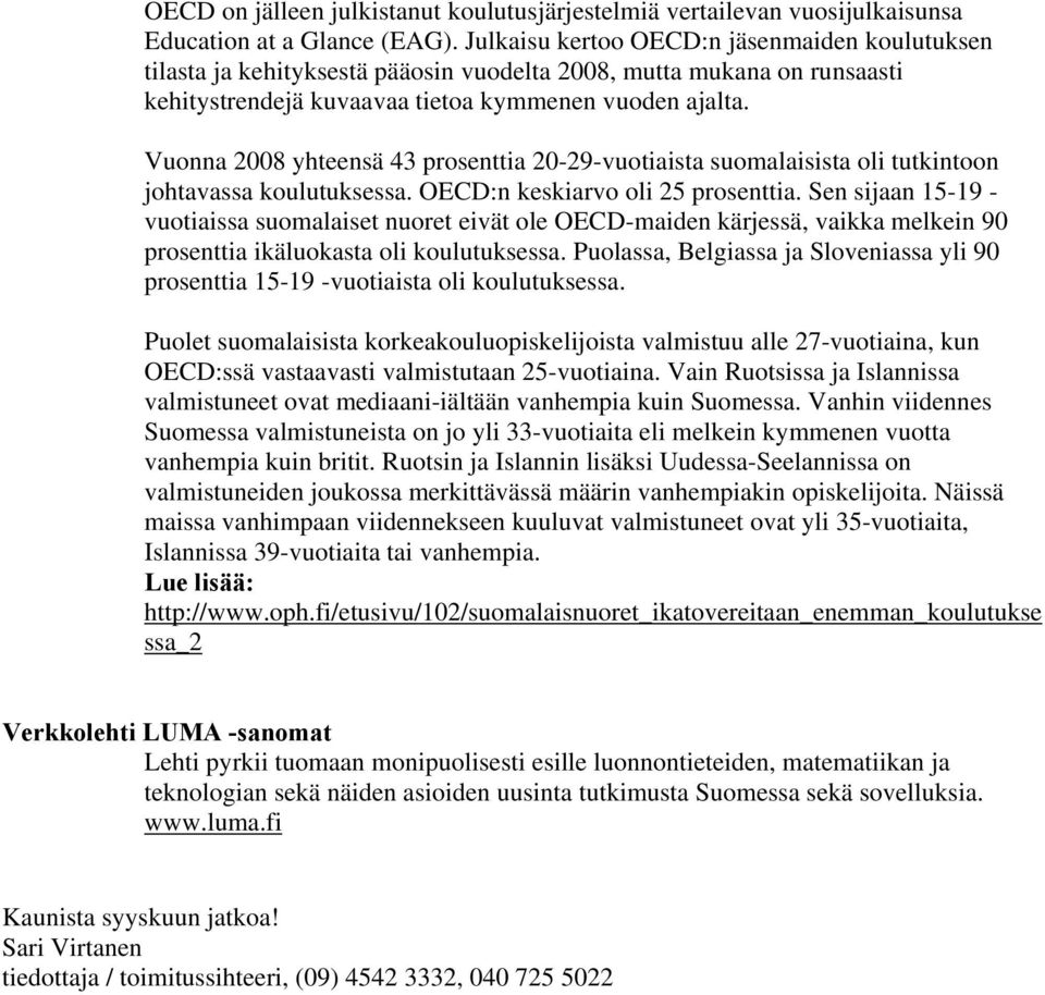 Vuonna 2008 yhteensä 43 prosenttia 20-29-vuotiaista suomalaisista oli tutkintoon johtavassa koulutuksessa. OECD:n keskiarvo oli 25 prosenttia.