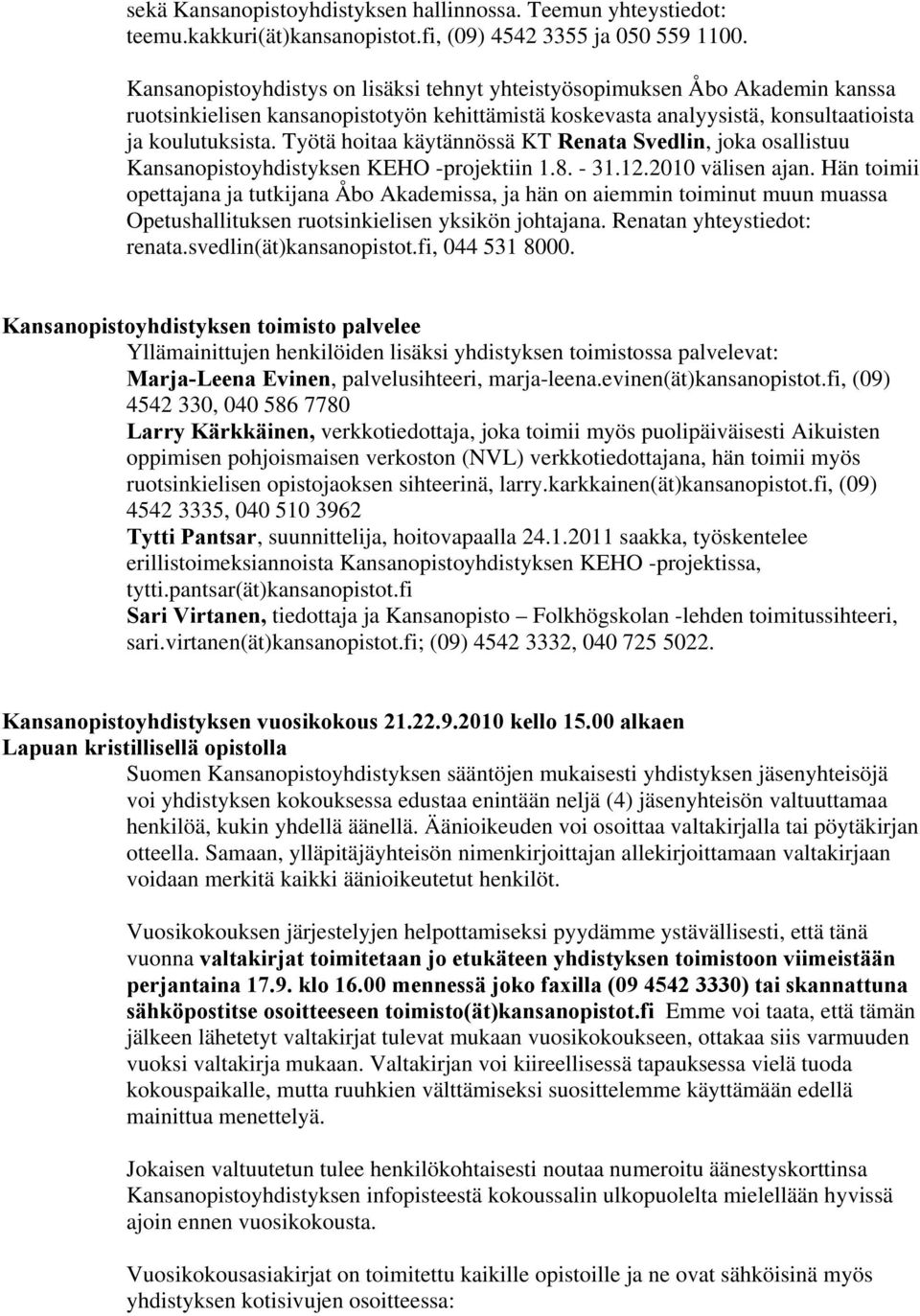 Työtä hoitaa käytännössä KT Renata Svedlin, joka osallistuu Kansanopistoyhdistyksen KEHO -projektiin 1.8. - 31.12.2010 välisen ajan.