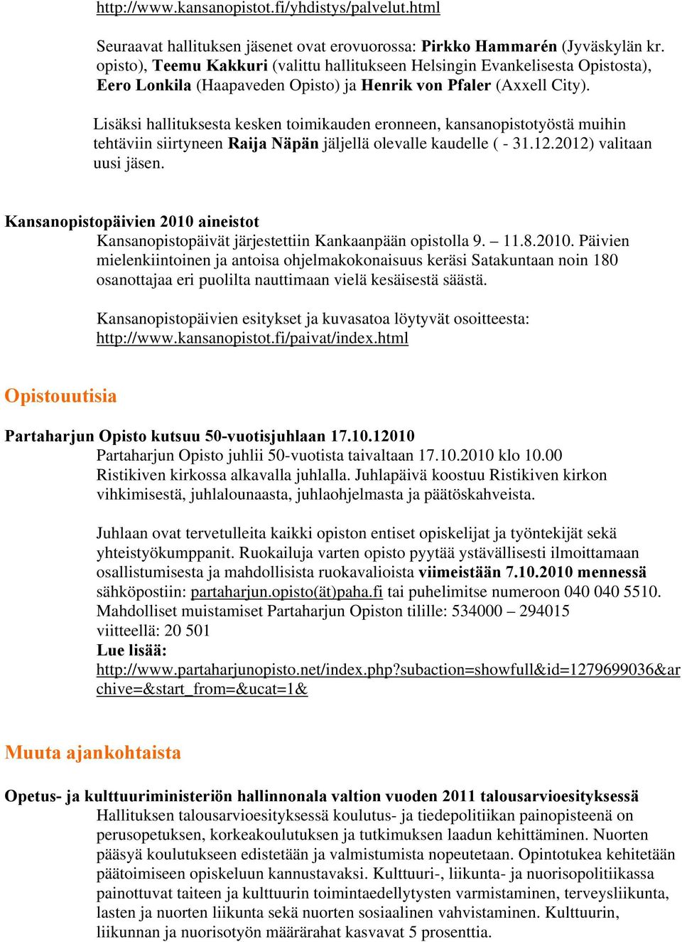 Lisäksi hallituksesta kesken toimikauden eronneen, kansanopistotyöstä muihin tehtäviin siirtyneen Raija Näpän jäljellä olevalle kaudelle ( - 31.12.2012) valitaan uusi jäsen.