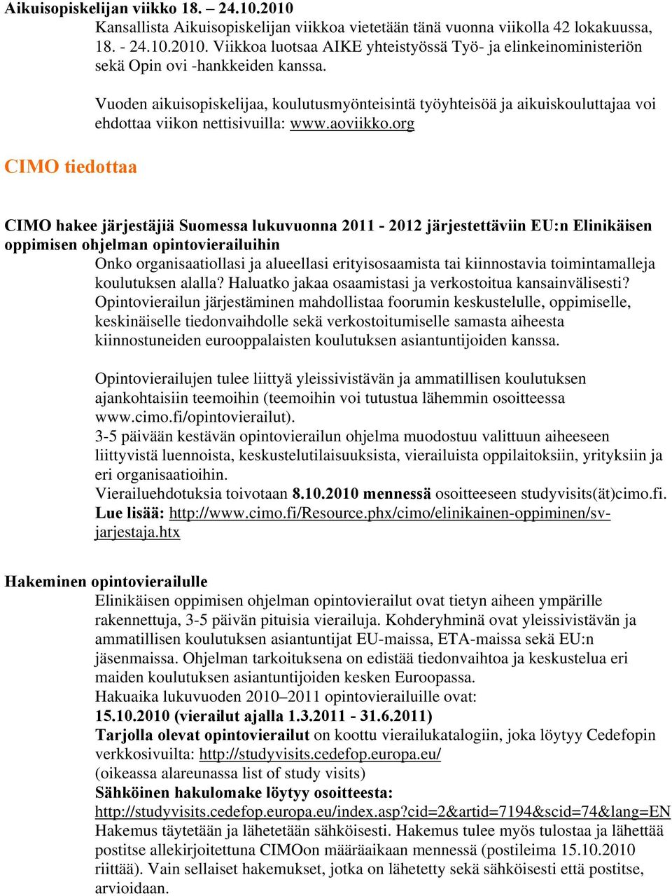 org CIMO hakee järjestäjiä Suomessa lukuvuonna 2011-2012 järjestettäviin EU:n Elinikäisen oppimisen ohjelman opintovierailuihin Onko organisaatiollasi ja alueellasi erityisosaamista tai kiinnostavia