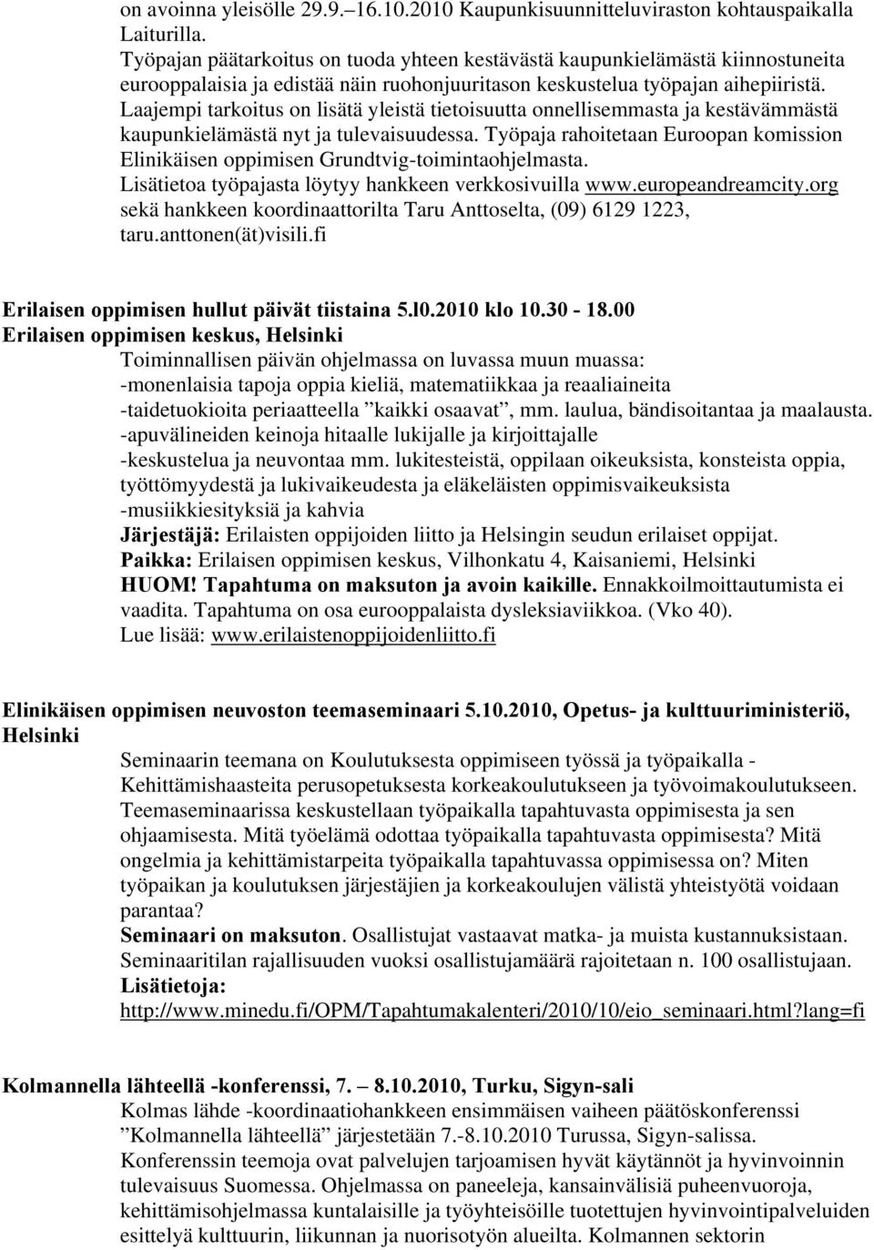 Laajempi tarkoitus on lisätä yleistä tietoisuutta onnellisemmasta ja kestävämmästä kaupunkielämästä nyt ja tulevaisuudessa.