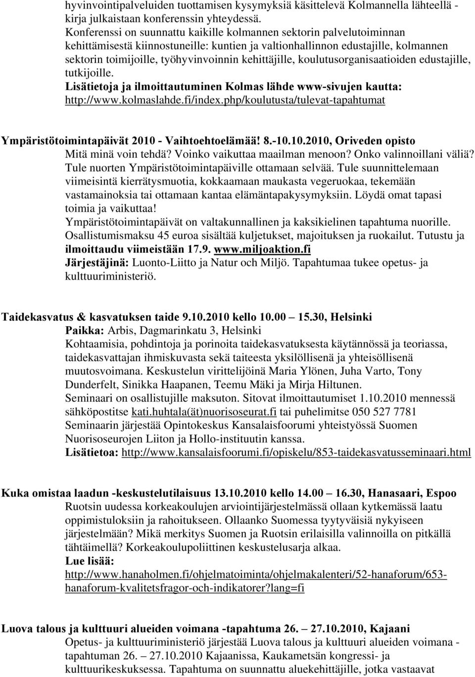 kehittäjille, koulutusorganisaatioiden edustajille, tutkijoille. Lisätietoja ja ilmoittautuminen Kolmas lähde www-sivujen kautta: http://www.kolmaslahde.fi/index.