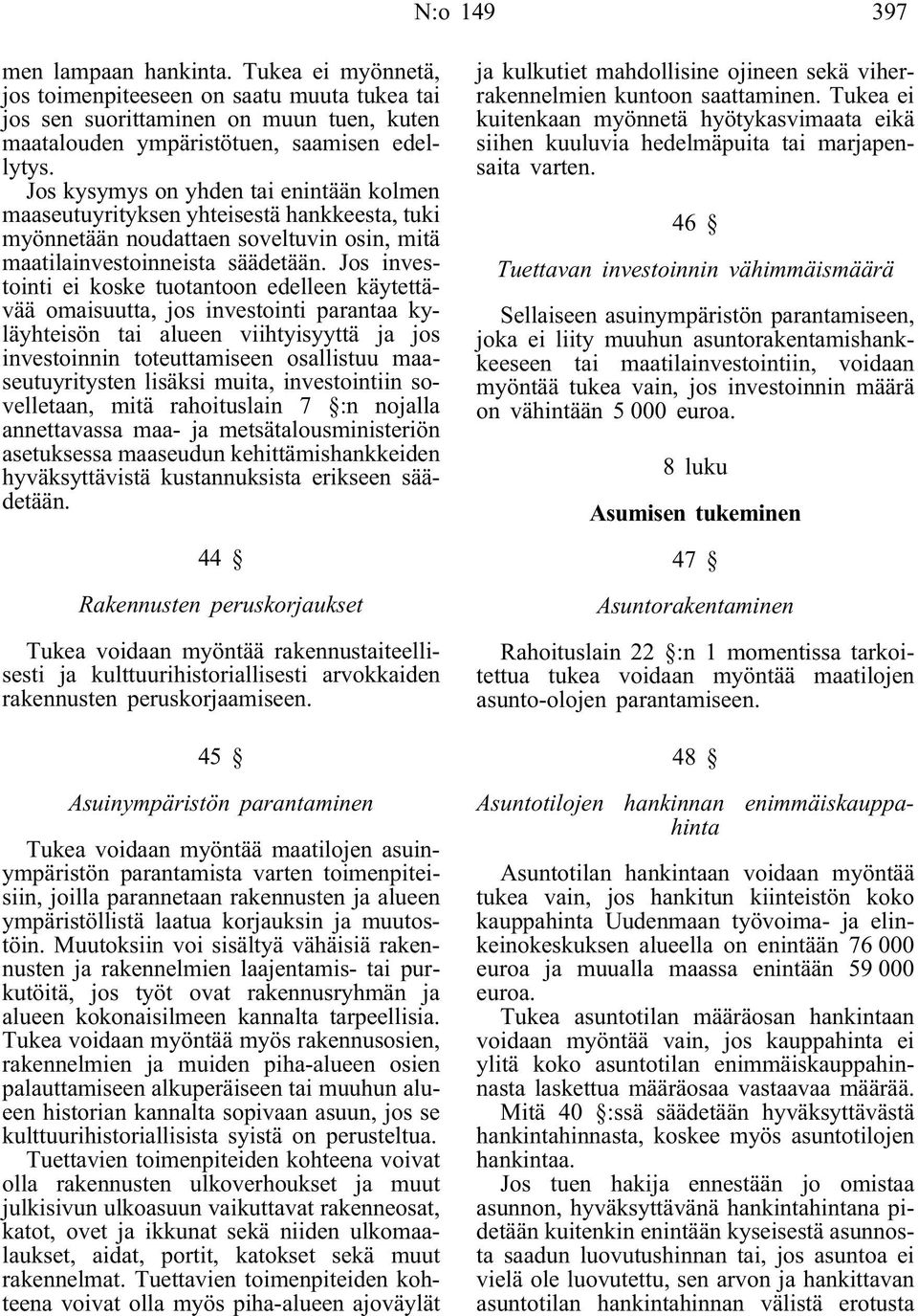 Jos investointi ei koske tuotantoon edelleen käytettävää omaisuutta, jos investointi parantaa kyläyhteisön tai alueen viihtyisyyttä ja jos investoinnin toteuttamiseen osallistuu maaseutuyritysten