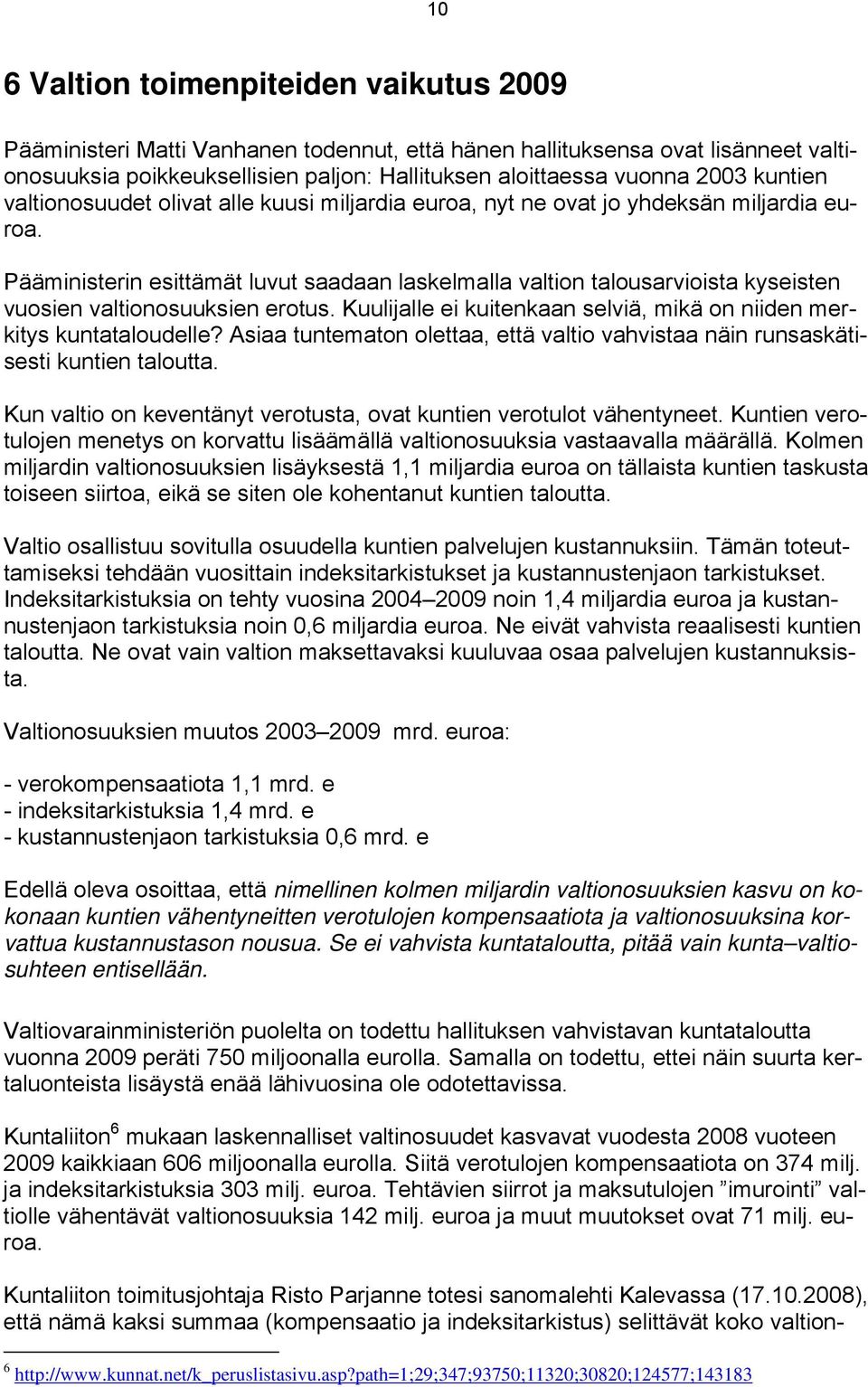 Pääministerin esittämät luvut saadaan laskelmalla valtion talousarvioista kyseisten vuosien valtionosuuksien erotus. Kuulijalle ei kuitenkaan selviä, mikä on niiden merkitys kuntataloudelle?