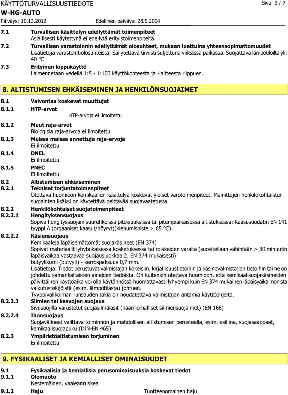2 Turvallisen varastoinnin edellyttämät olosuhteet, mukaan luettuina yhteensopimattomuudet Lisätietoja varastointiolosuhteista: Säilytettävä tiiviisti suljettuna viileässä paikassa.