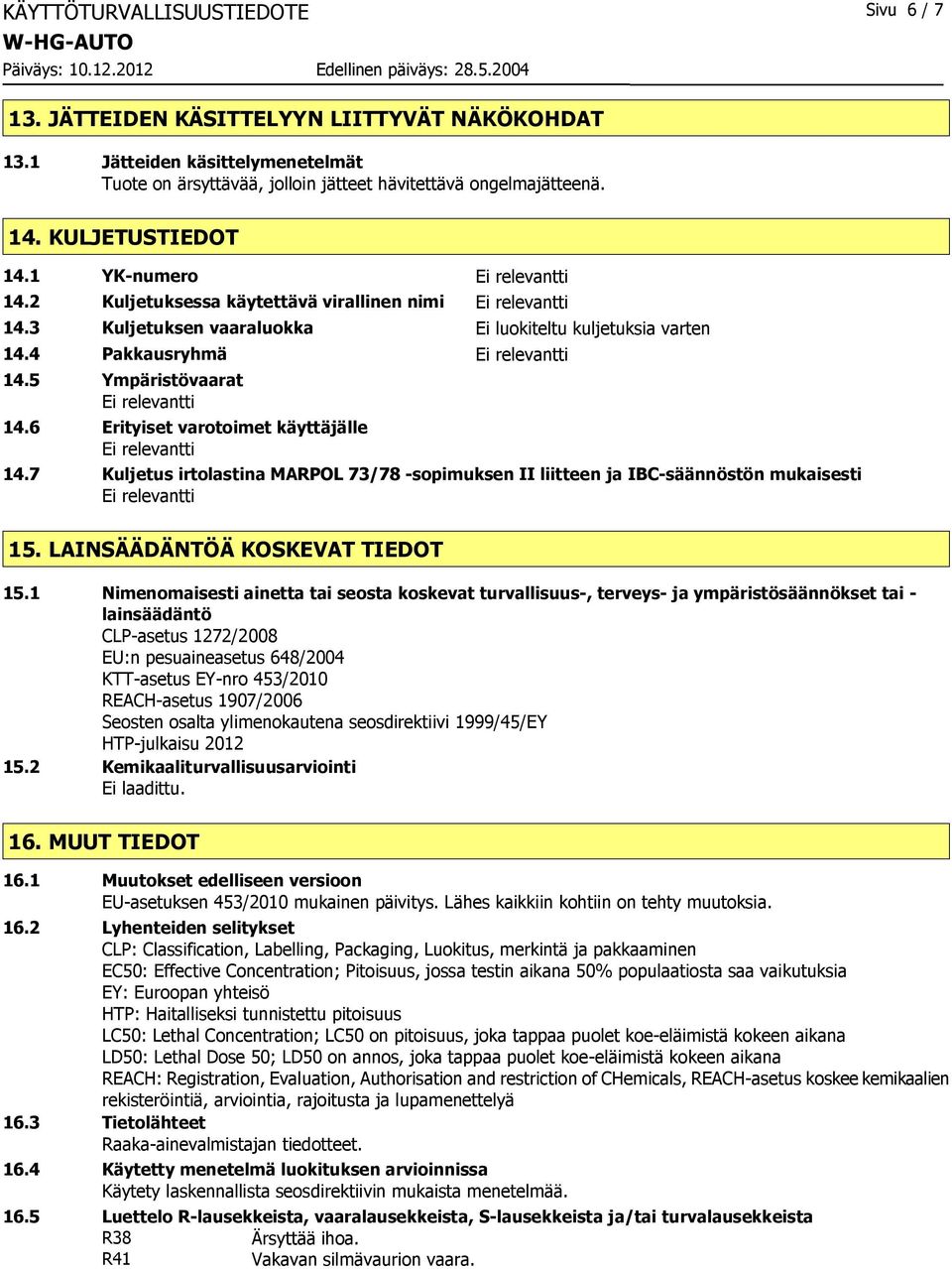 4 Pakkausryhmä Ei relevantti 14.5 Ympäristövaarat Ei relevantti 14.6 Erityiset varotoimet käyttäjälle Ei relevantti 14.