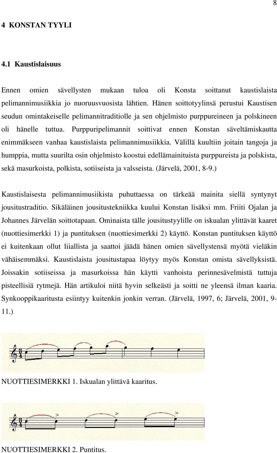 Purppuripelimannit soittivat ennen Konstan säveltämiskautta enimmäkseen vanhaa kaustislaista pelimannimusiikkia.