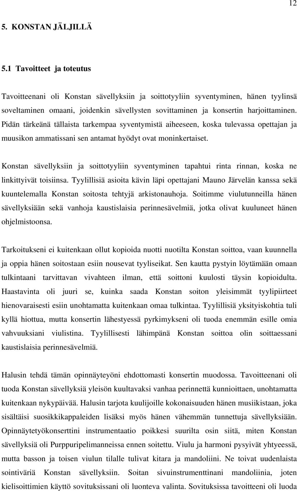 Pidän tärkeänä tällaista tarkempaa syventymistä aiheeseen, koska tulevassa opettajan ja muusikon ammatissani sen antamat hyödyt ovat moninkertaiset.
