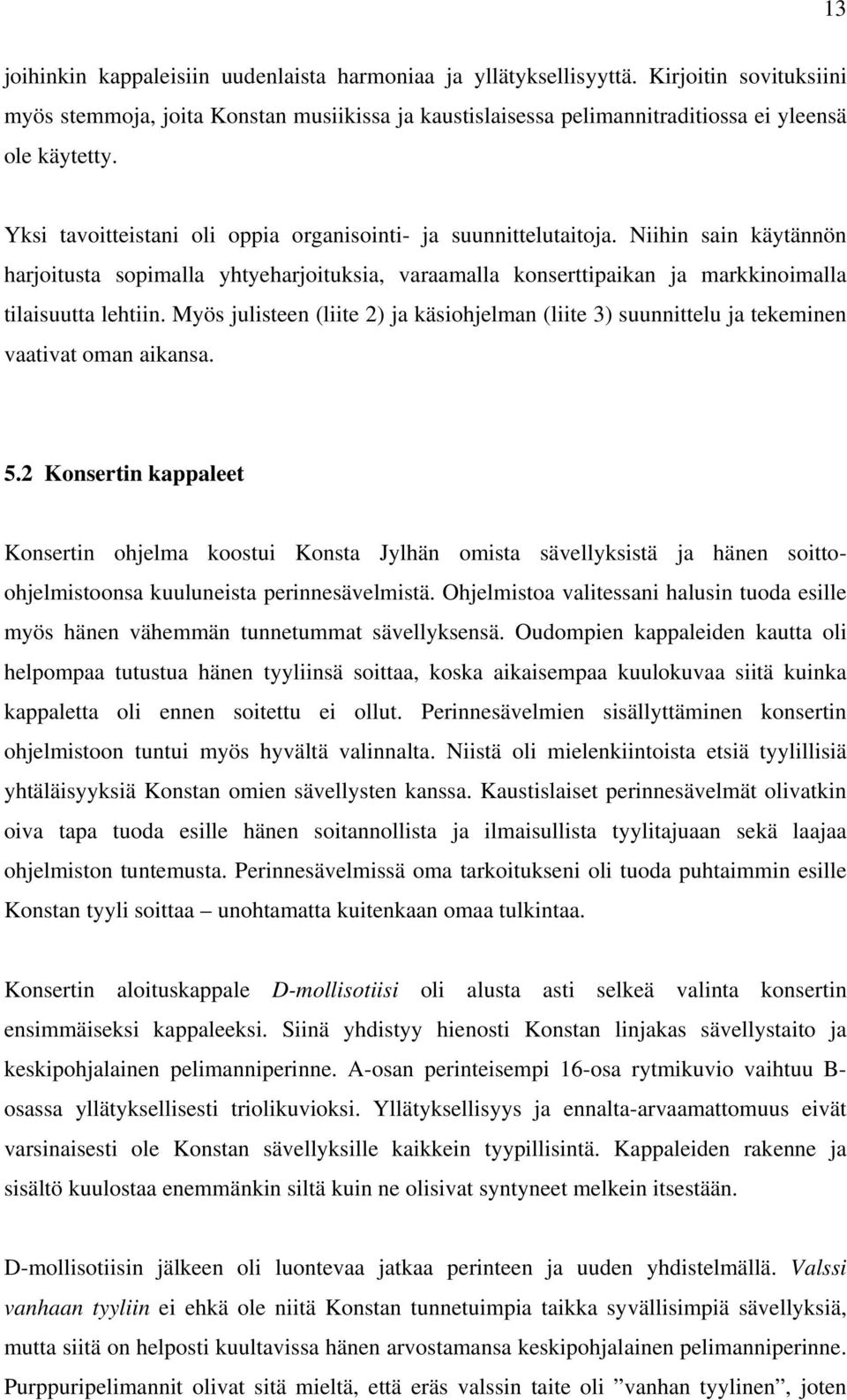 Myös julisteen (liite 2) ja käsiohjelman (liite 3) suunnittelu ja tekeminen vaativat oman aikansa. 5.