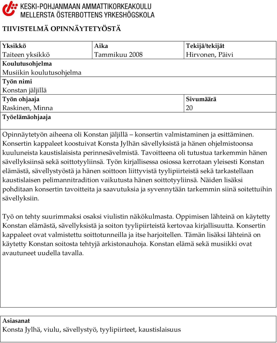 Konsertin kappaleet koostuivat Konsta Jylhän sävellyksistä ja hänen ohjelmistoonsa kuuluneista kaustislaisista perinnesävelmistä.