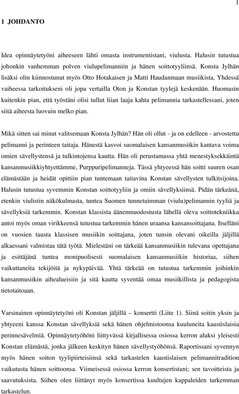 Huomasin kuitenkin pian, että työstäni olisi tullut liian laaja kahta pelimannia tarkastellessani, joten siitä aiheesta luovuin melko pian. Mikä sitten sai minut valitsemaan Konsta Jylhän?