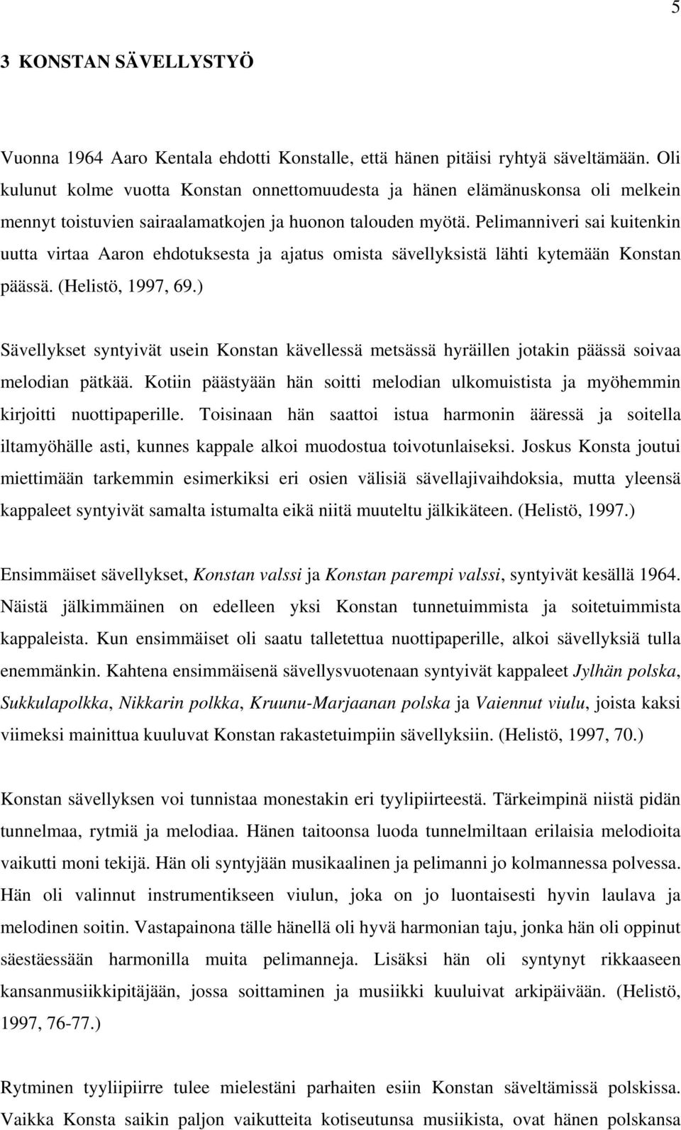 Pelimanniveri sai kuitenkin uutta virtaa Aaron ehdotuksesta ja ajatus omista sävellyksistä lähti kytemään Konstan päässä. (Helistö, 1997, 69.