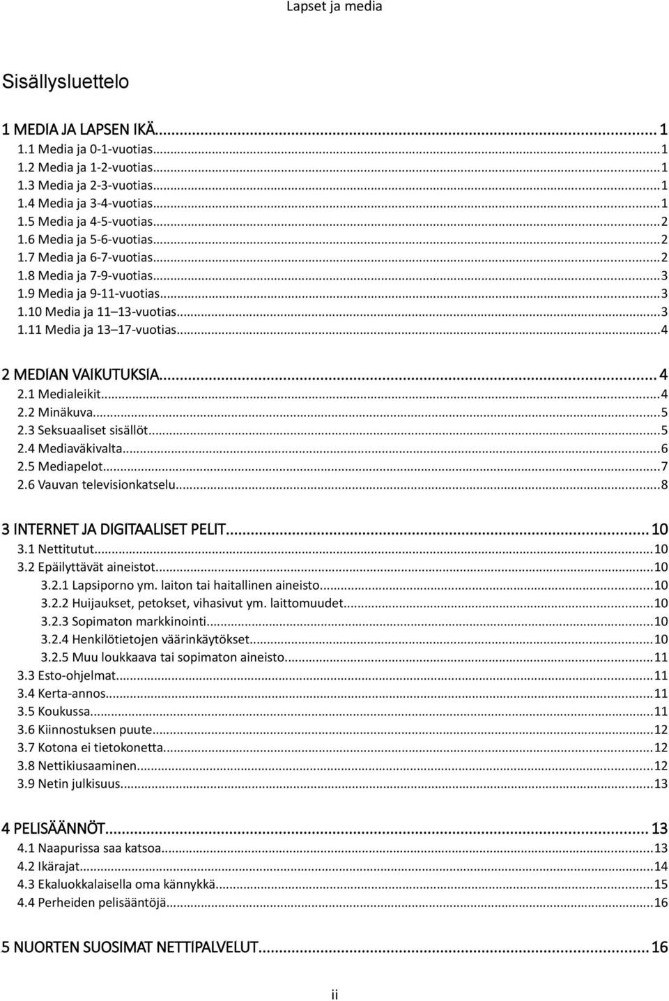 ..4 2 MEDIAN VAIKUTUKSIA... 4 2.1 Medialeikit...4 2.2 Minäkuva...5 2.3 Seksuaaliset sisällöt...5 2.4 Mediaväkivalta...6 2.5 Mediapelot...7 2.6 Vauvan televisionkatselu.