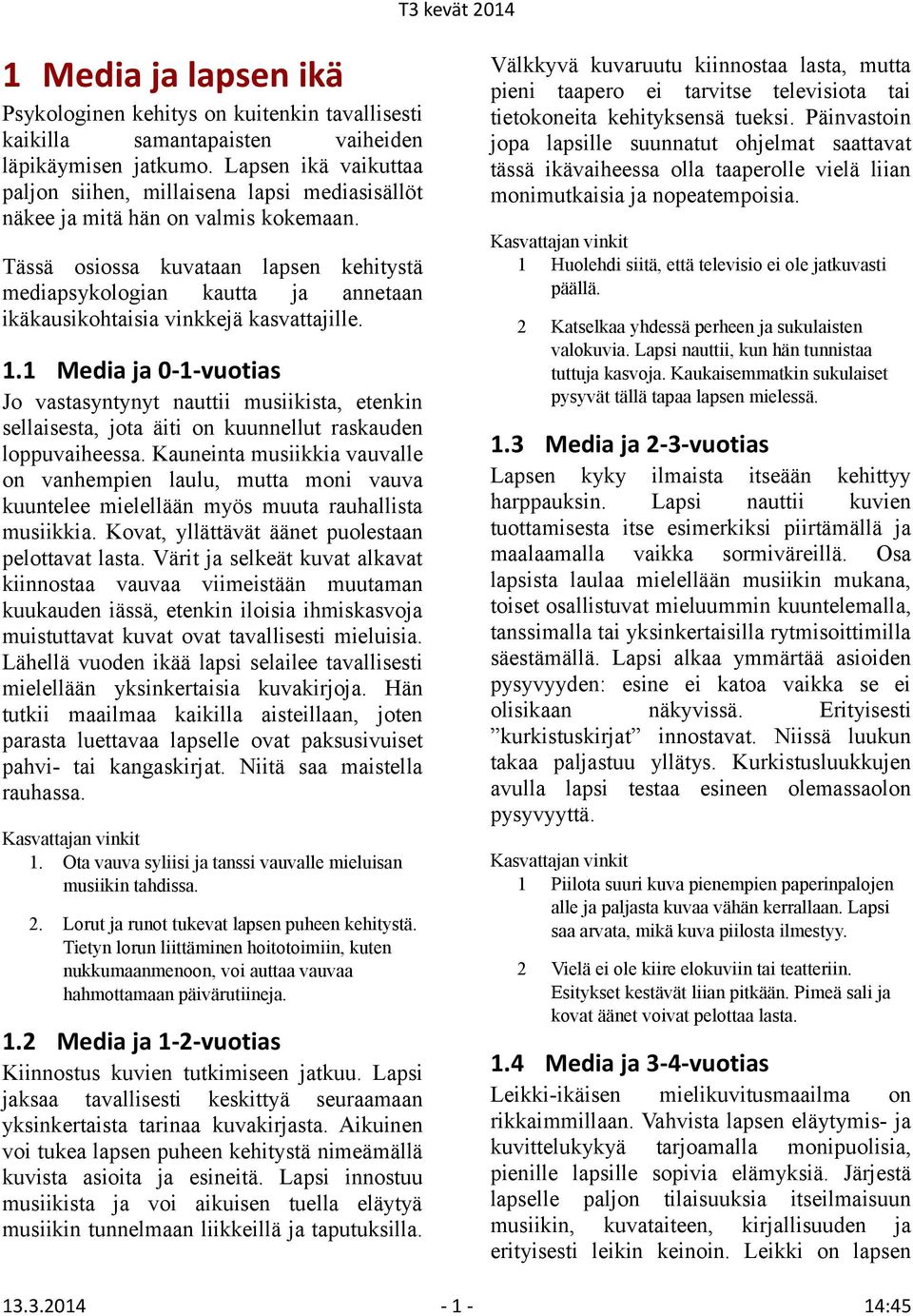 Tässä osiossa kuvataan lapsen kehitystä mediapsykologian kautta ja annetaan ikäkausikohtaisia vinkkejä kasvattajille. 1.