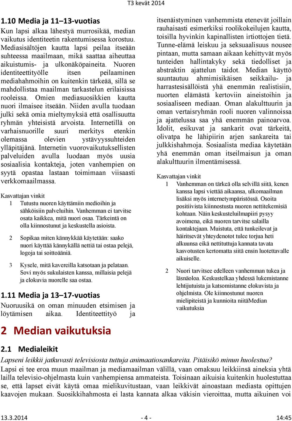 Nuoren identiteettityölle itsen peilaaminen mediahahmoihin on kuitenkin tärkeää, sillä se mahdollistaa maailman tarkastelun erilaisissa rooleissa. Omien mediasuosikkien kautta nuori ilmaisee itseään.