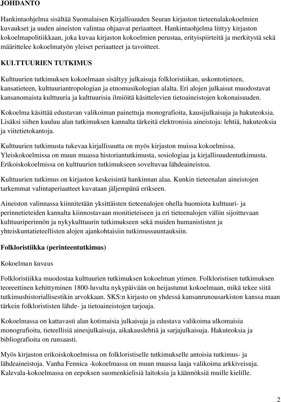 KULTTUURIEN TUTKIMUS Kulttuurien tutkimuksen kokoelmaan sisältyy julkaisuja folkloristiikan, uskontotieteen, kansatieteen, kulttuuriantropologian ja etnomusikologian alalta.