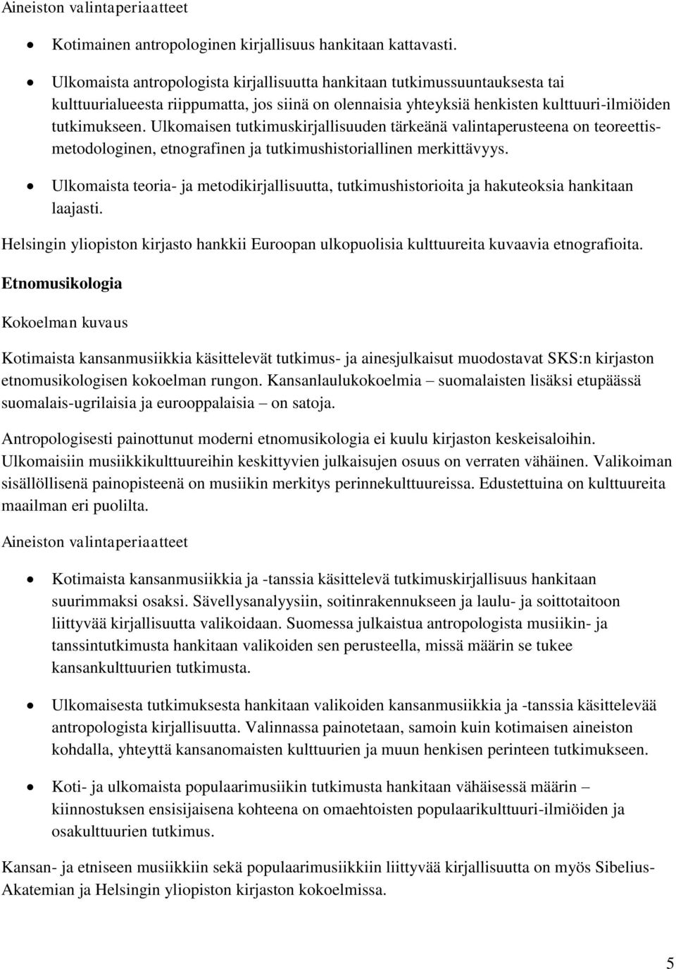 Ulkomaisen tutkimuskirjallisuuden tärkeänä valintaperusteena on teoreettismetodologinen, etnografinen ja tutkimushistoriallinen merkittävyys.