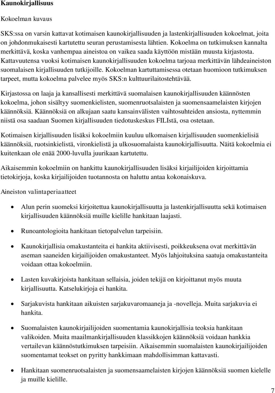 Kattavuutensa vuoksi kotimaisen kaunokirjallisuuden kokoelma tarjoaa merkittävän lähdeaineiston suomalaisen kirjallisuuden tutkijoille.