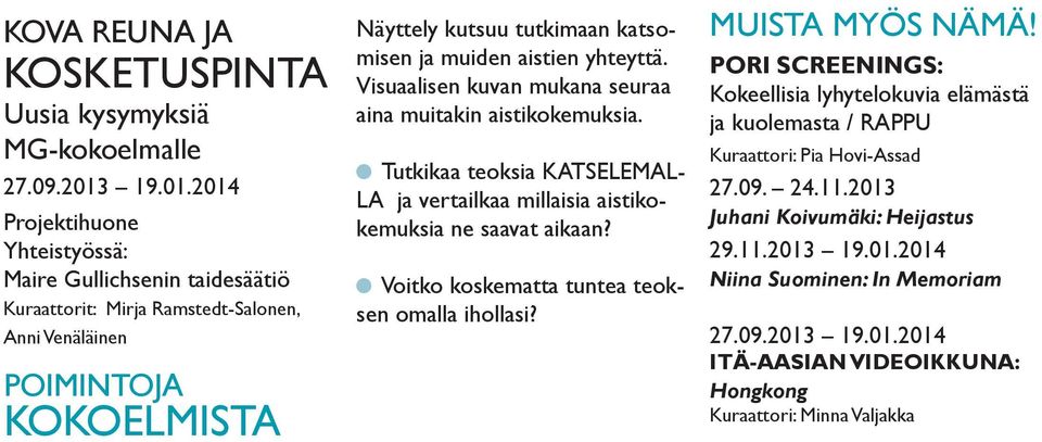 2014 Projektihuone Yhteistyössä: Maire Gullichsenin taidesäätiö Kuraattorit: Mirja Ramstedt-Salonen, Anni Venäläinen POIMINTOJA KOKOELMISTA Näyttely kutsuu tutkimaan katsomisen ja muiden aistien