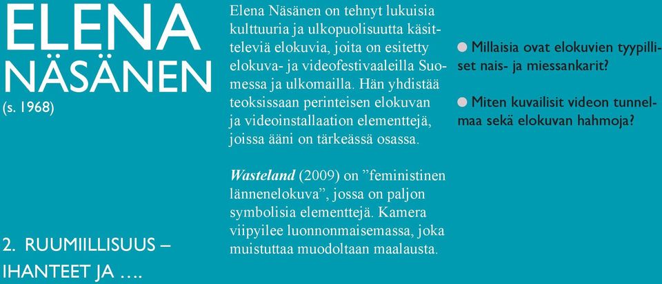 ulkomailla. Hän yhdistää teoksissaan perinteisen elokuvan ja videoinstallaation elementtejä, joissa ääni on tärkeässä osassa.