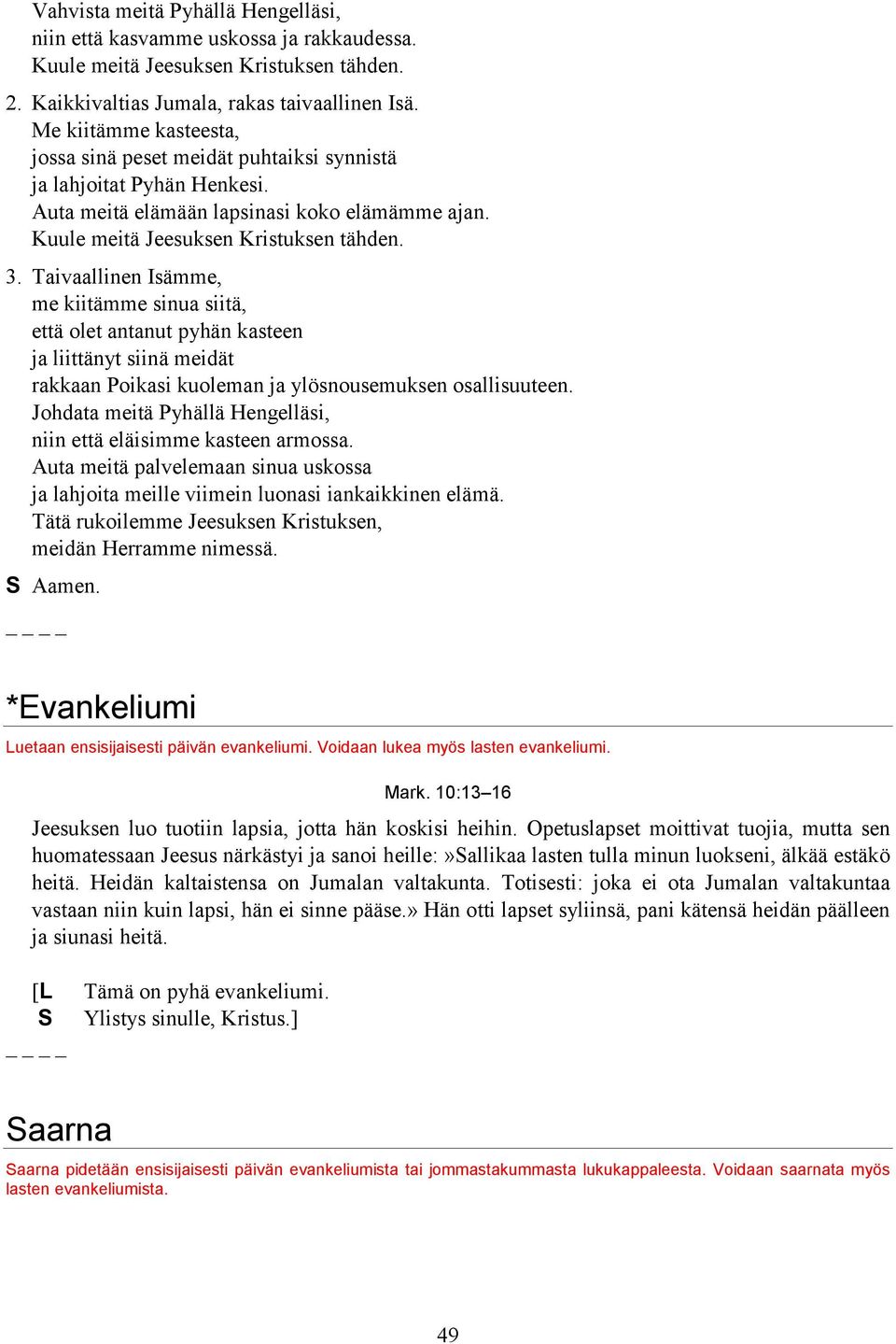 Taivaallinen Isämme, me kiitämme sinua siitä, että olet antanut pyhän kasteen ja liittänyt siinä meidät rakkaan Poikasi kuoleman ja ylösnousemuksen osallisuuteen.