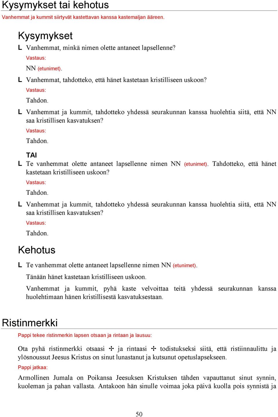L Te vanhemmat olette antaneet lapsellenne nimen NN (etunimet). Tahdotteko, että hänet kastetaan kristilliseen uskoon?