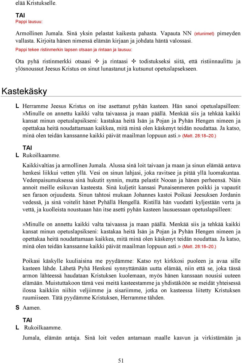 kutsunut opetuslapsekseen. Kastekäsky L Herramme Jeesus Kristus on itse asettanut pyhän kasteen. Hän sanoi opetuslapsilleen:»minulle on annettu kaikki valta taivaassa ja maan päällä.