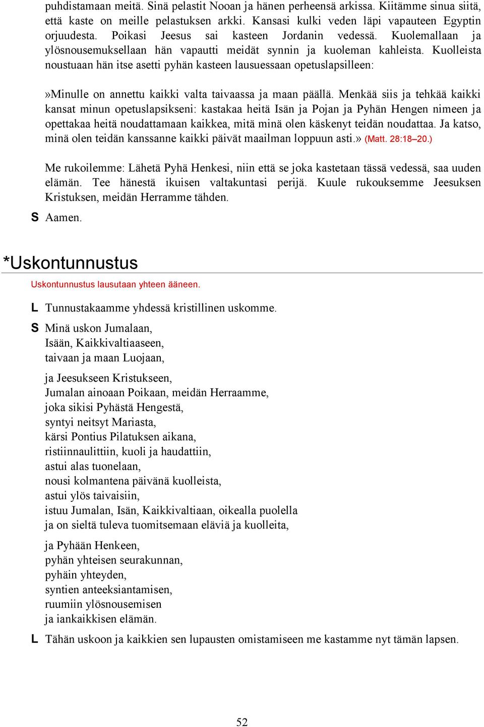 Kuolleista noustuaan hän itse asetti pyhän kasteen lausuessaan opetuslapsilleen:»minulle on annettu kaikki valta taivaassa ja maan päällä.