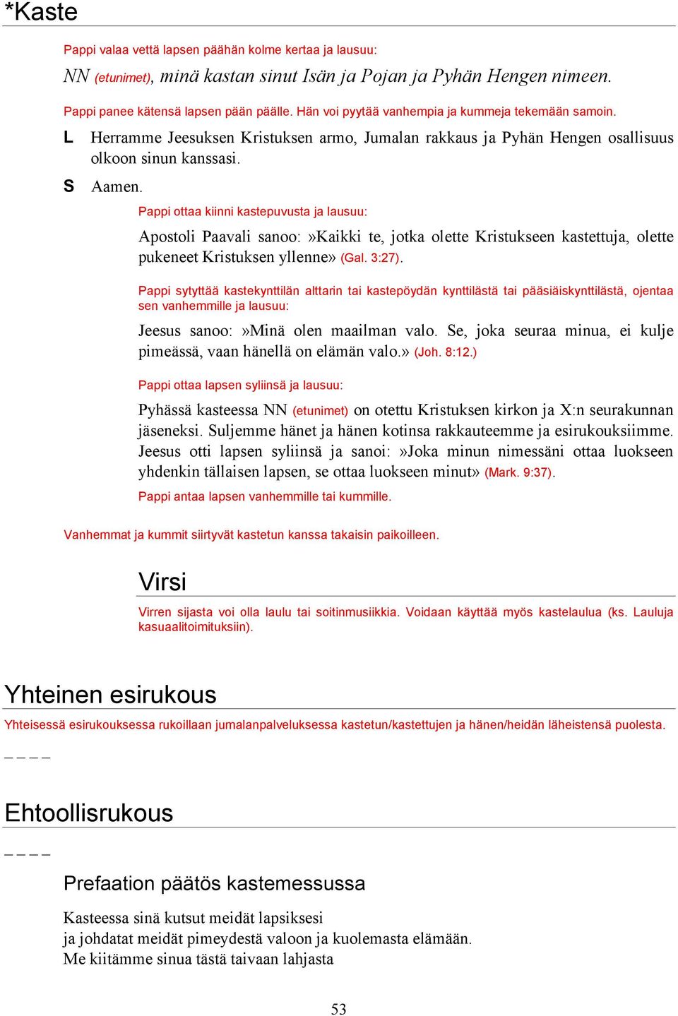 Pappi ottaa kiinni kastepuvusta ja lausuu: Apostoli Paavali sanoo:»kaikki te, jotka olette Kristukseen kastettuja, olette pukeneet Kristuksen yllenne» (Gal. 3:27).