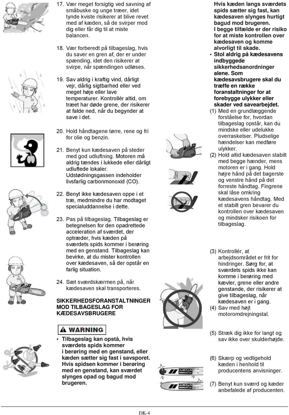 Sav aldrig i kraftig vind, dårligt vejr, dårlig sigtbarhed eller ved meget høje eller lave temperaturer.