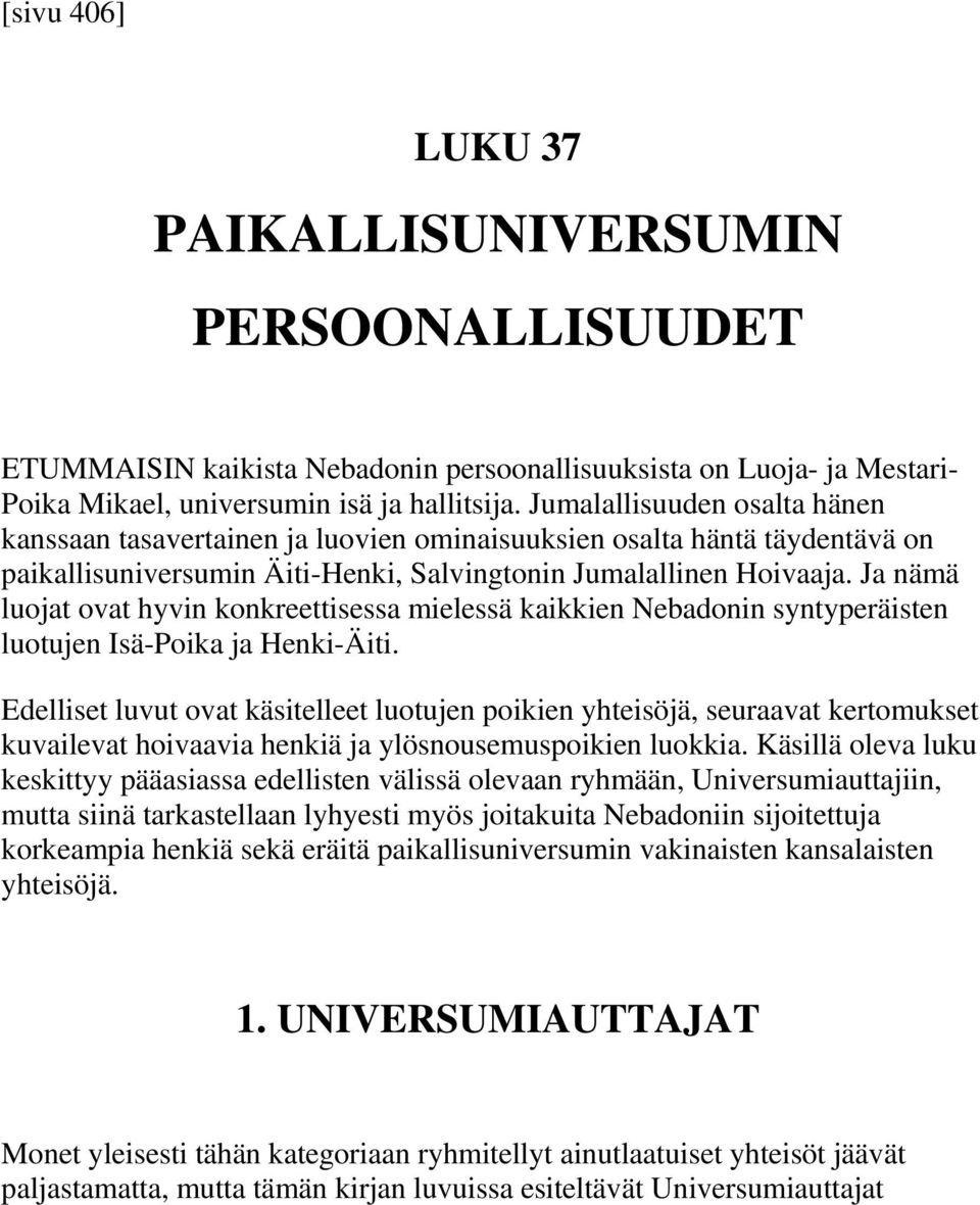 Ja nämä luojat ovat hyvin konkreettisessa mielessä kaikkien Nebadonin syntyperäisten luotujen Isä-Poika ja Henki-Äiti.