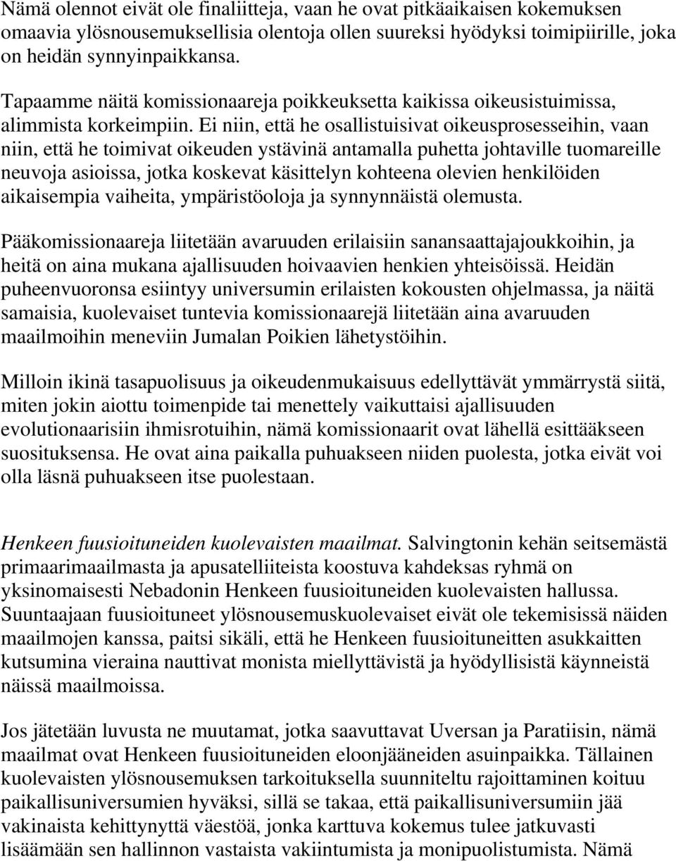 Ei niin, että he osallistuisivat oikeusprosesseihin, vaan niin, että he toimivat oikeuden ystävinä antamalla puhetta johtaville tuomareille neuvoja asioissa, jotka koskevat käsittelyn kohteena