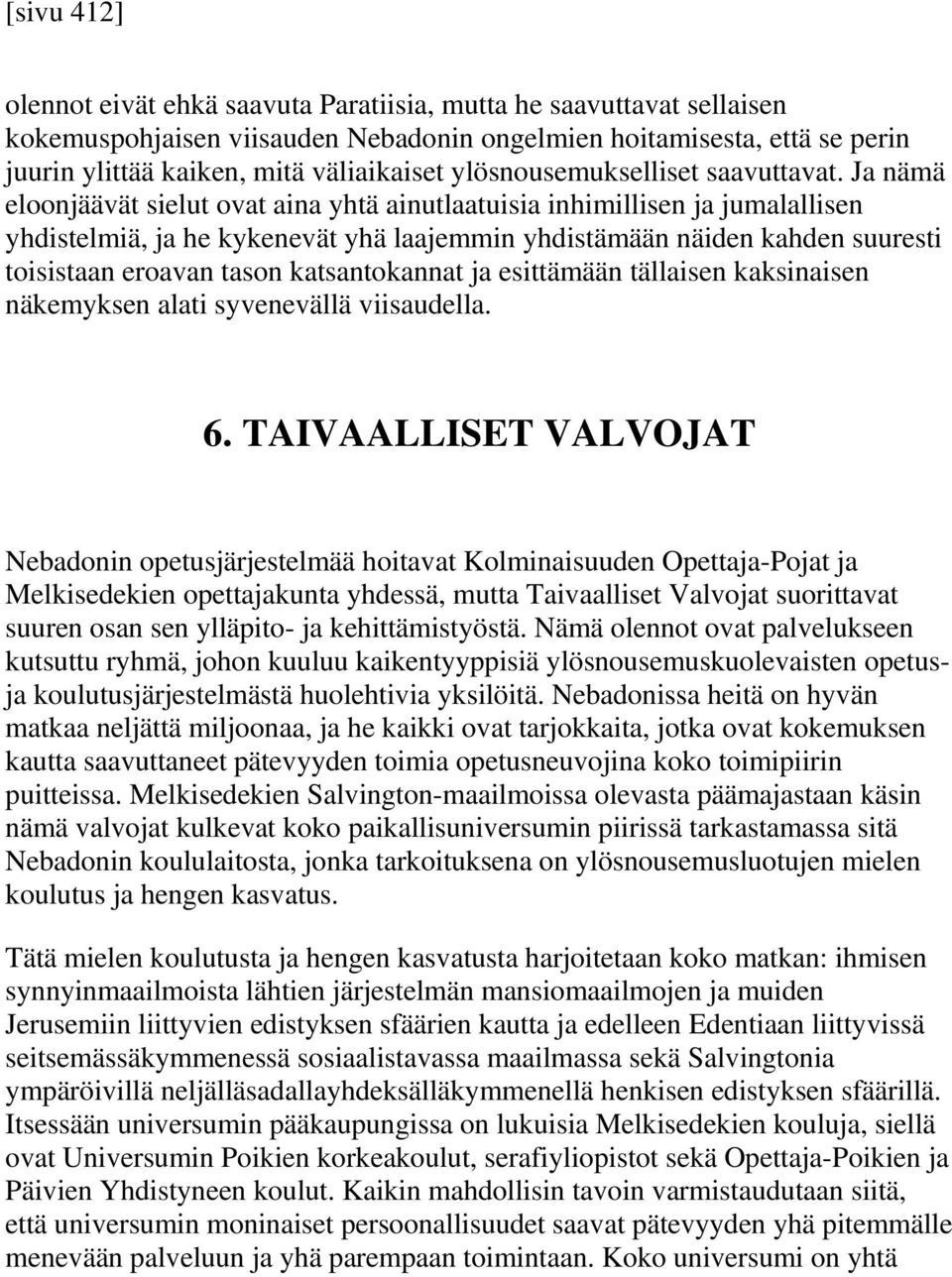 Ja nämä eloonjäävät sielut ovat aina yhtä ainutlaatuisia inhimillisen ja jumalallisen yhdistelmiä, ja he kykenevät yhä laajemmin yhdistämään näiden kahden suuresti toisistaan eroavan tason