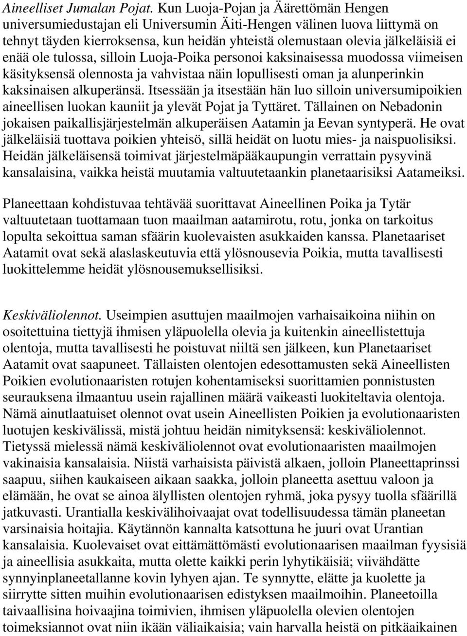 ole tulossa, silloin Luoja-Poika personoi kaksinaisessa muodossa viimeisen käsityksensä olennosta ja vahvistaa näin lopullisesti oman ja alunperinkin kaksinaisen alkuperänsä.