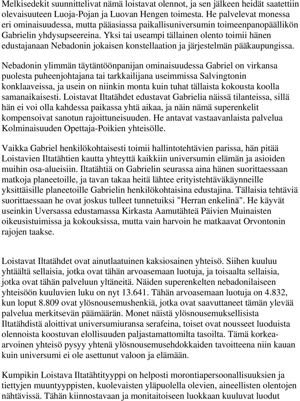 Yksi tai useampi tällainen olento toimii hänen edustajanaan Nebadonin jokaisen konstellaation ja järjestelmän pääkaupungissa.