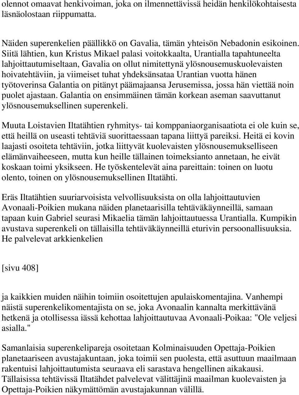 yhdeksänsataa Urantian vuotta hänen työtoverinsa Galantia on pitänyt päämajaansa Jerusemissa, jossa hän viettää noin puolet ajastaan.