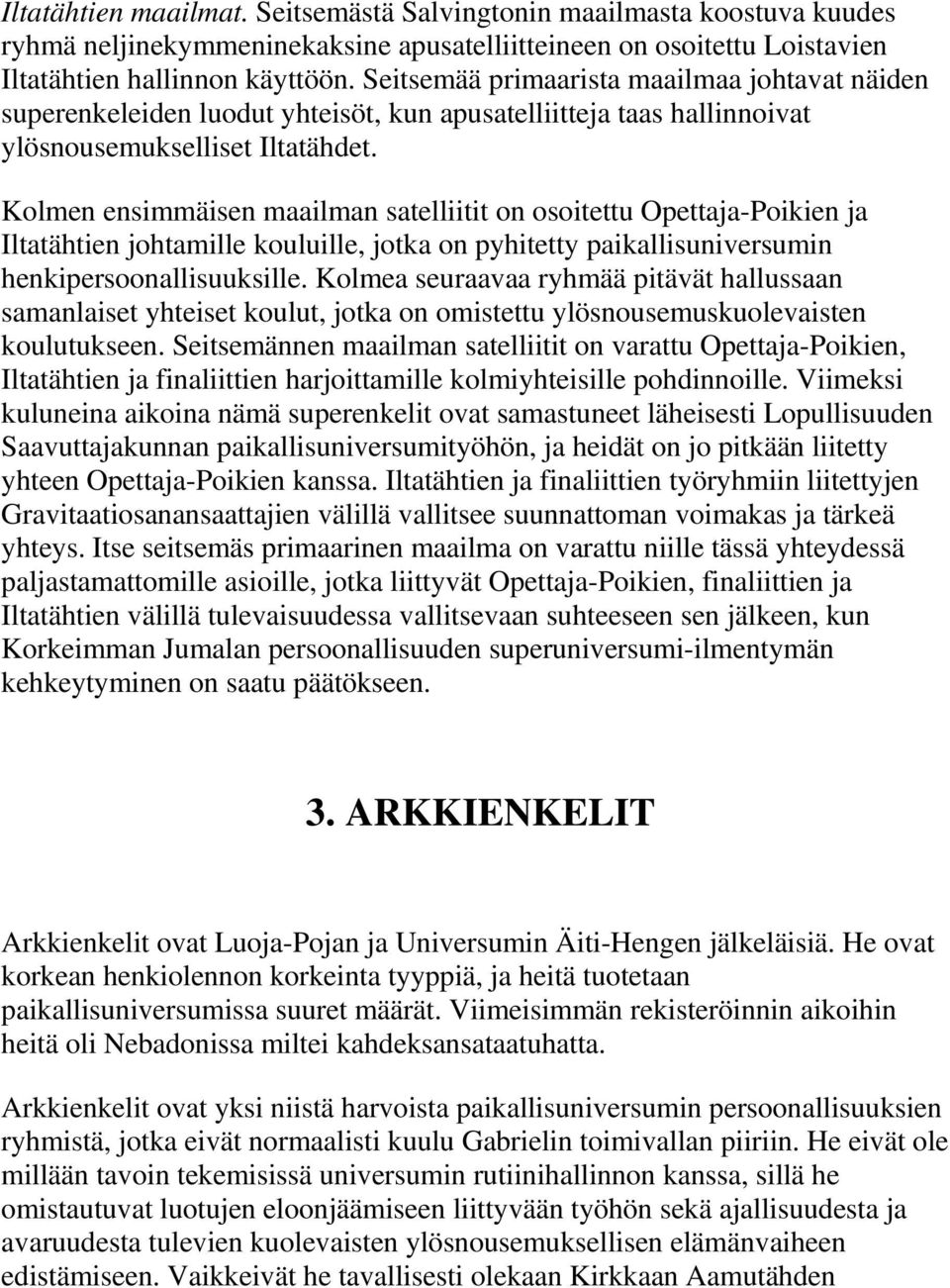 Kolmen ensimmäisen maailman satelliitit on osoitettu Opettaja-Poikien ja Iltatähtien johtamille kouluille, jotka on pyhitetty paikallisuniversumin henkipersoonallisuuksille.