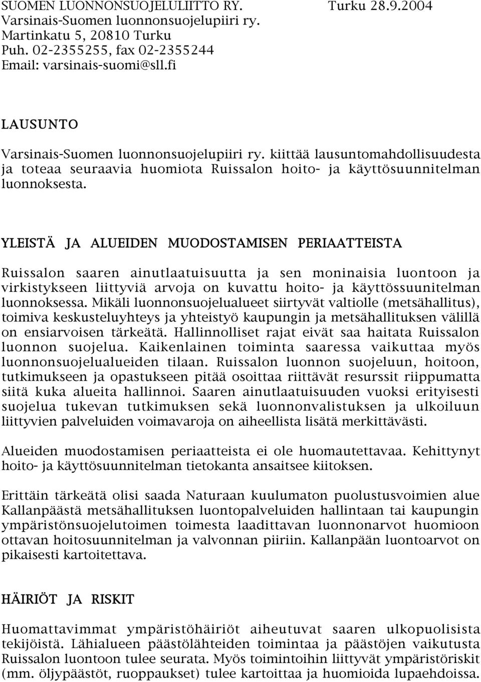 YLEISTÄ JA ALUEIDEN MUODOSTAMISEN PERIAATTEISTA Ruissalon saaren ainutlaatuisuutta ja sen moninaisia luontoon ja virkistykseen liittyviä arvoja on kuvattu hoito- ja käyttössuunitelman luonnoksessa.