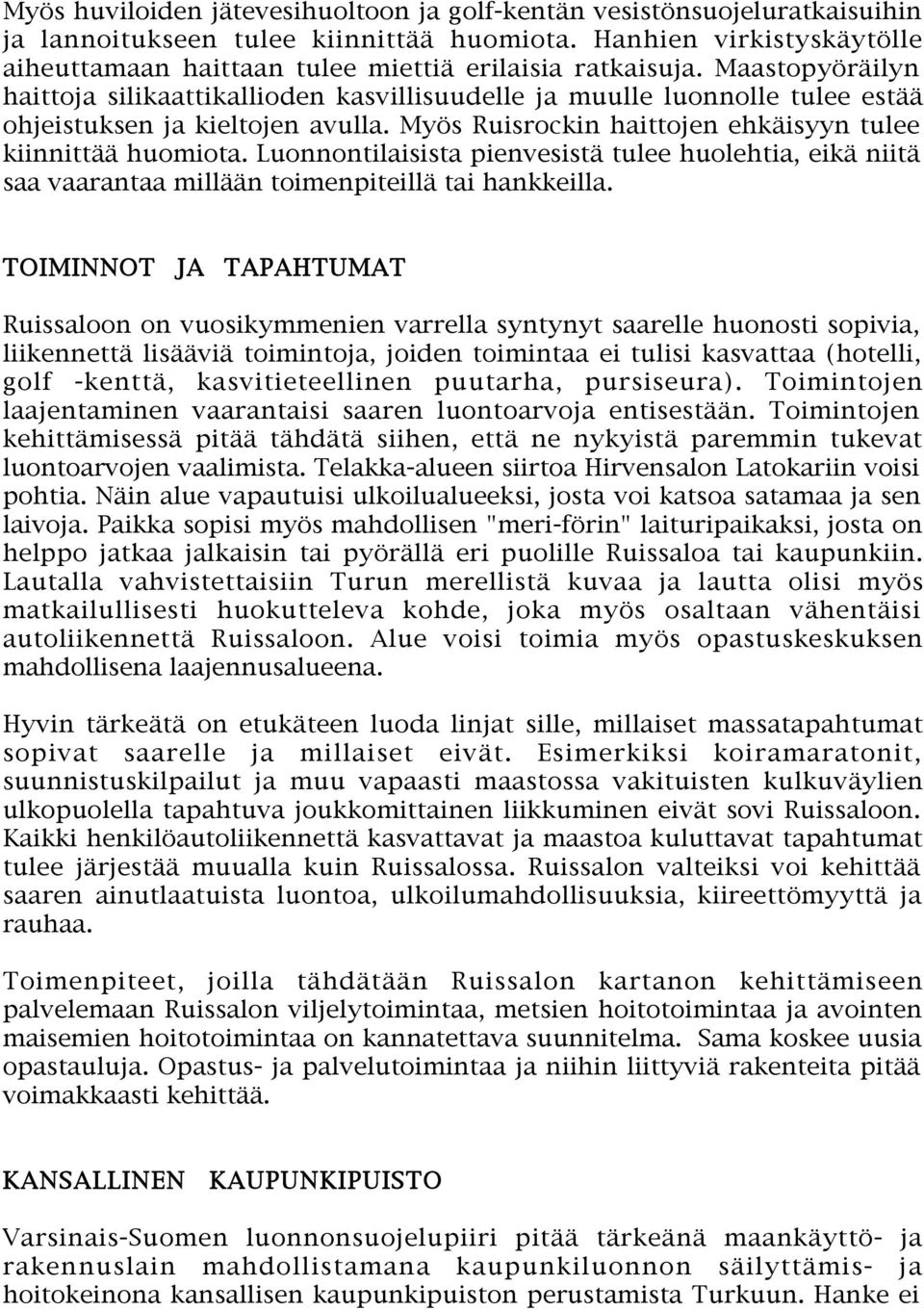 Maastopyöräilyn haittoja silikaattikallioden kasvillisuudelle ja muulle luonnolle tulee estää ohjeistuksen ja kieltojen avulla. Myös Ruisrockin haittojen ehkäisyyn tulee kiinnittää huomiota.