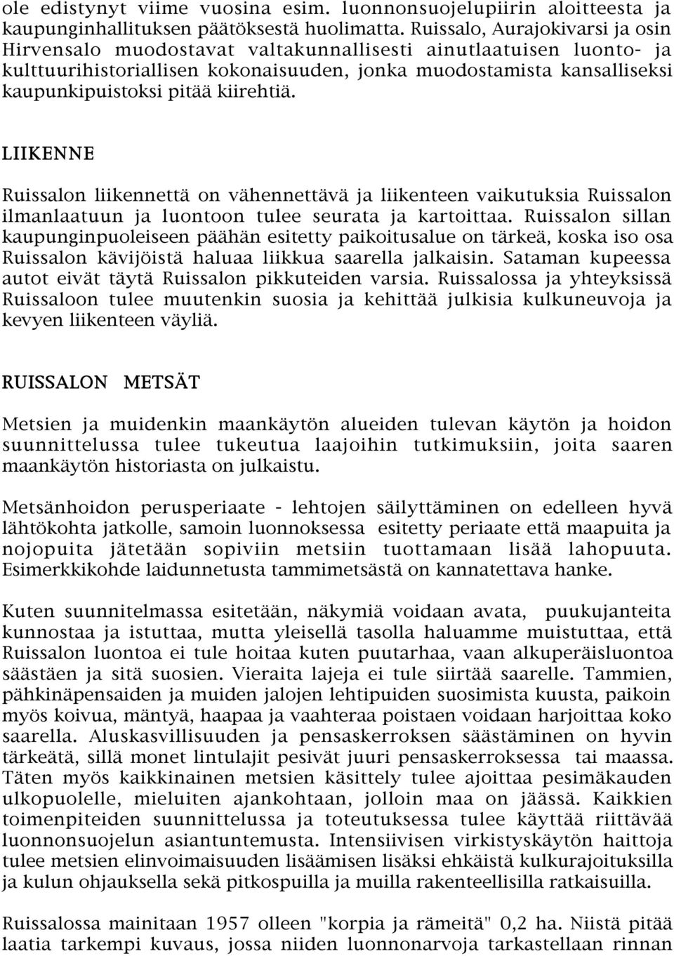 kiirehtiä. LIIKENNE Ruissalon liikennettä on vähennettävä ja liikenteen vaikutuksia Ruissalon ilmanlaatuun ja luontoon tulee seurata ja kartoittaa.