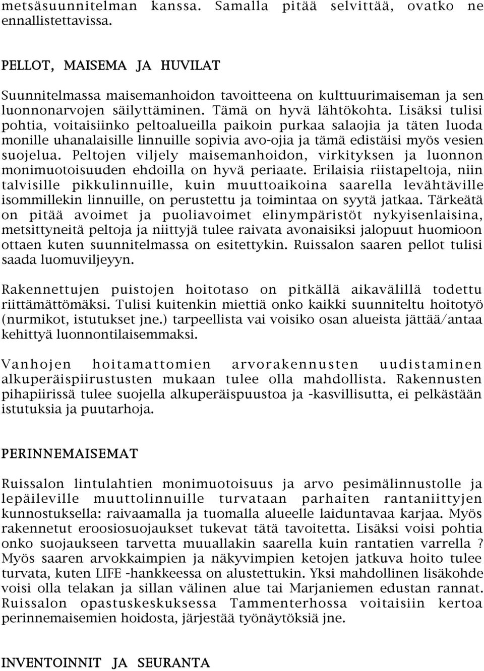 Lisäksi tulisi pohtia, voitaisiinko peltoalueilla paikoin purkaa salaojia ja täten luoda monille uhanalaisille linnuille sopivia avo-ojia ja tämä edistäisi myös vesien suojelua.