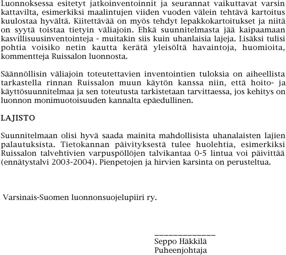 Lisäksi tulisi pohtia voisiko netin kautta kerätä yleisöltä havaintoja, huomioita, kommentteja Ruissalon luonnosta.