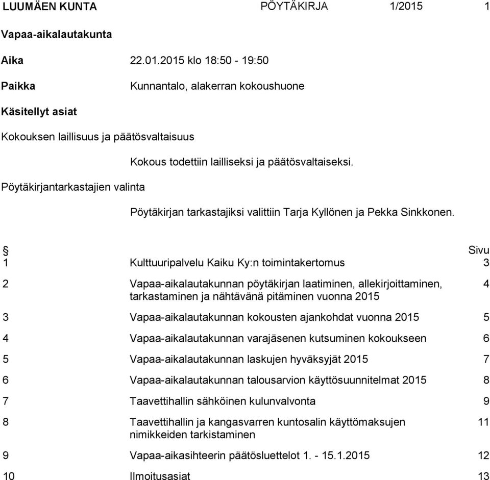 2015 klo 18:50-19:50 Paikka Kunnantalo, alakerran kokoushuone Käsitellyt asiat Kokouksen laillisuus ja päätösvaltaisuus Kokous todettiin lailliseksi ja päätösvaltaiseksi.