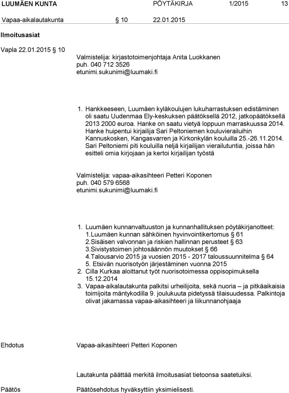 Hanke huipentui kirjailija Sari Peltoniemen kouluvierailuihin Kannuskosken, Kangasvarren ja Kirkonkylän kouluilla 25.-26.11.2014.