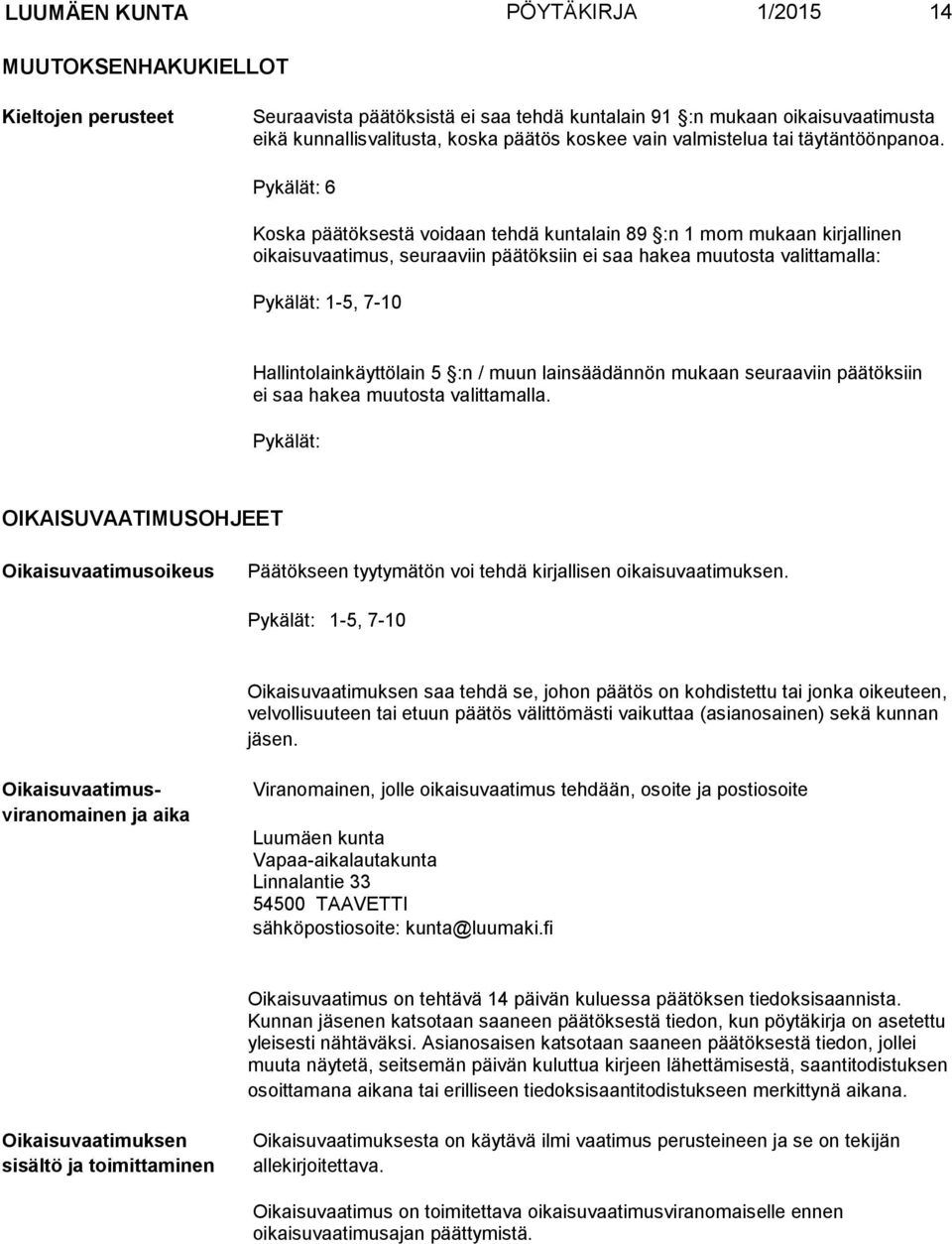 Pykälät: 6 Koska päätöksestä voidaan tehdä kuntalain 89 :n 1 mom mukaan kirjallinen oikaisuvaatimus, seuraaviin päätöksiin ei saa hakea muutosta valittamalla: Pykälät: 1-5, 7-10