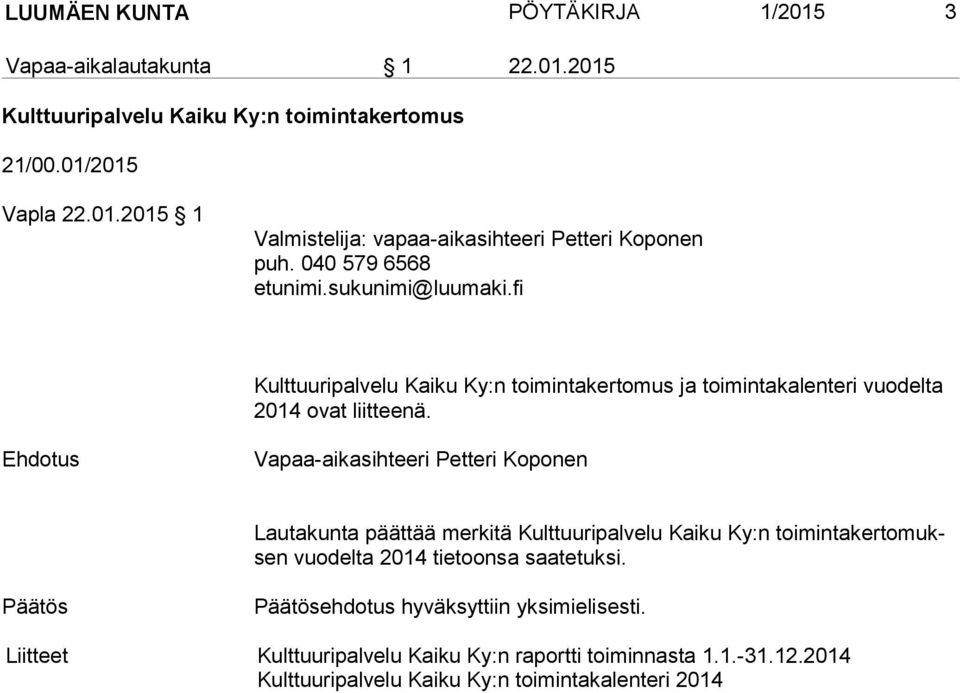 Lautakunta päättää merkitä Kulttuuripalvelu Kaiku Ky:n toi min ta ker to muksen vuodelta 2014 tietoonsa saatetuksi.