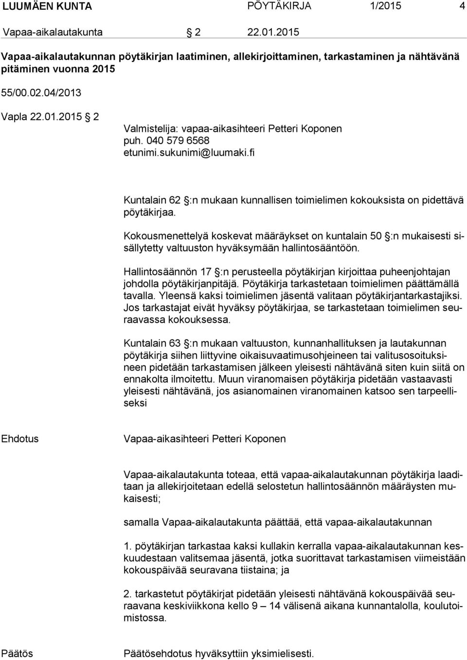 Kokousmenettelyä koskevat määräykset on kuntalain 50 :n mukaisesti sisäl ly tet ty valtuuston hyväksymään hallintosääntöön.