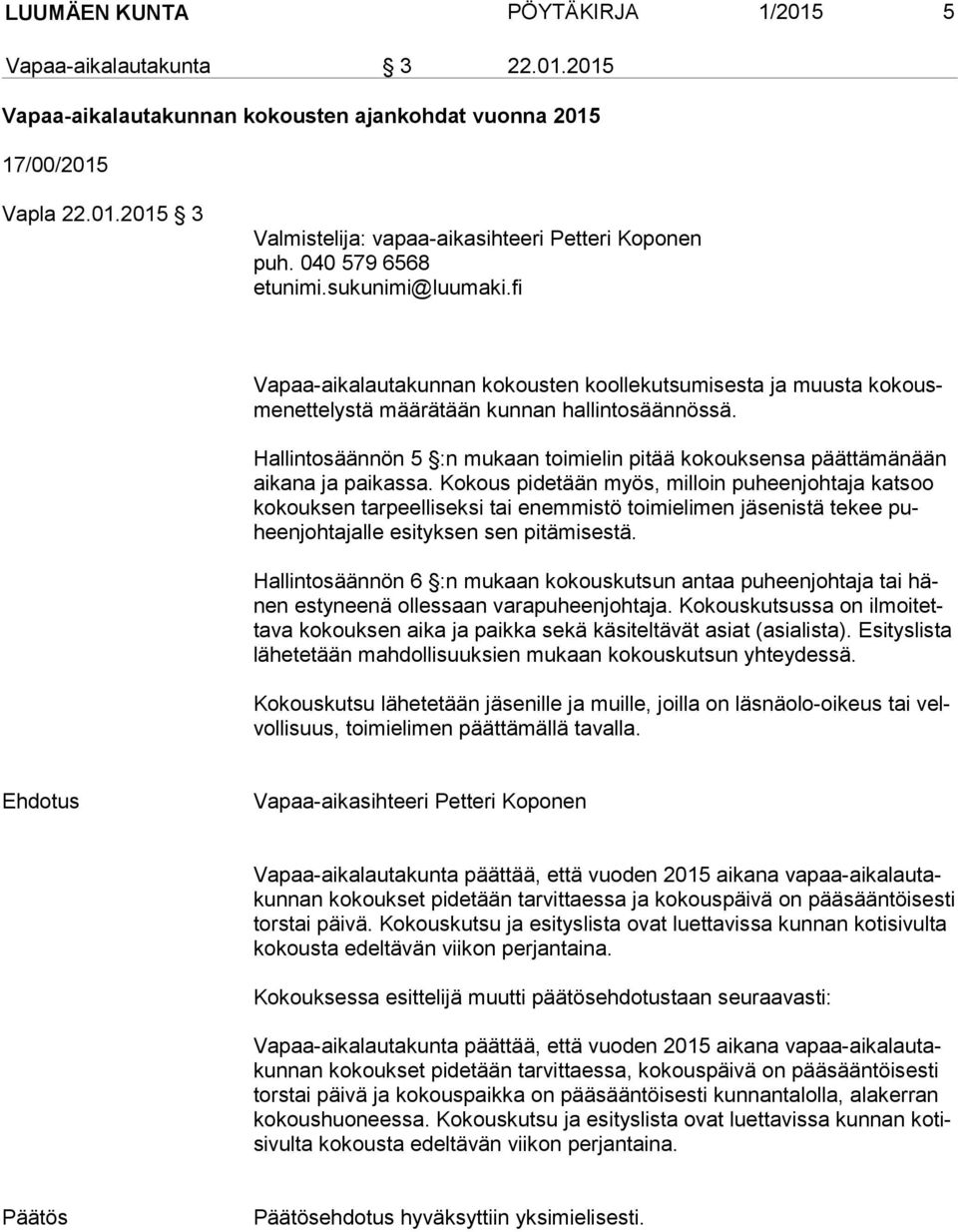 Kokous pidetään myös, milloin puheenjohtaja katsoo ko kouk sen tarpeelliseksi tai enemmistö toimielimen jäsenistä tekee puheen joh ta jal le esityksen sen pitämisestä.